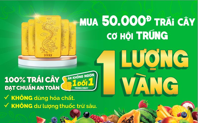 Từ 16/8 – 29/8/2024: Mua 50.000đ trái cây, cơ hội trúng 1 lượng vàng Từ 16/8 – 29/8/2024: Mua 50.000đ trái cây, cơ hội trúng 1 lượng vàng