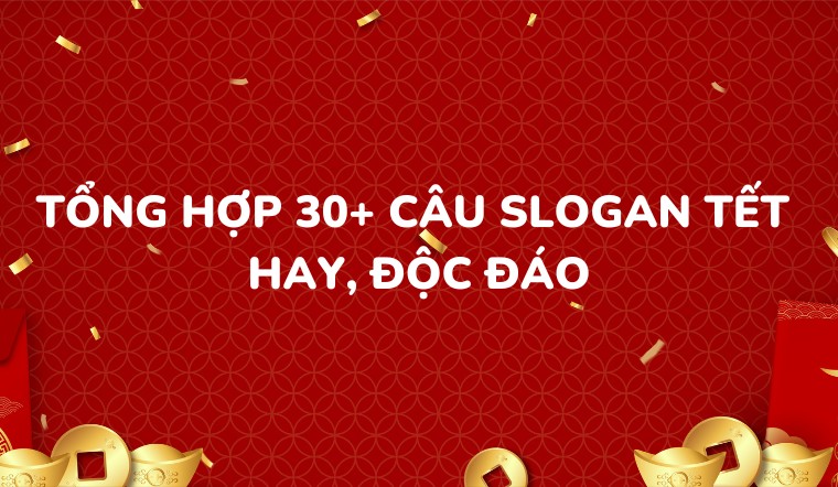 Tổng hợp 30+ câu slogan Tết hay, độc đáo, gây ấn tượng trong năm mới