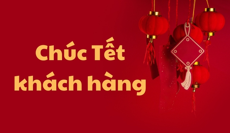 Tổng hợp những câu chúc Tết khách hàng hay nhất 2025