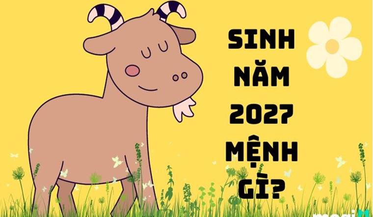 Bé sinh năm 2027 mệnh gì, tuổi nào hợp và tháng sinh nào tốt?