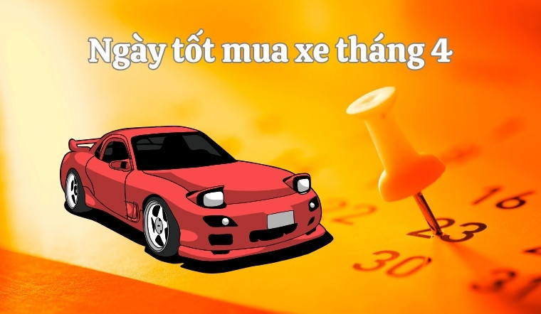 Xem ngày tốt mua xe tháng 4 hút nhiều tài lộc, may mắn
