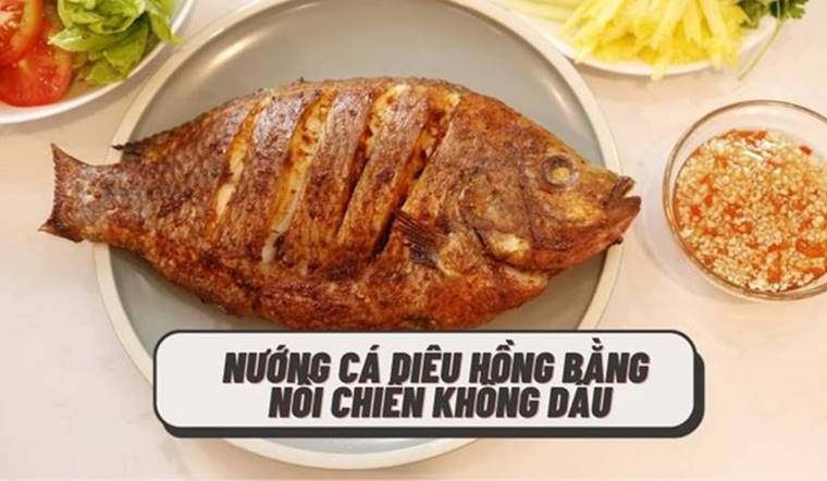3 cách nướng cá diêu hồng bằng nồi chiên không dầu đơn giản, thơm ngon tại nhà