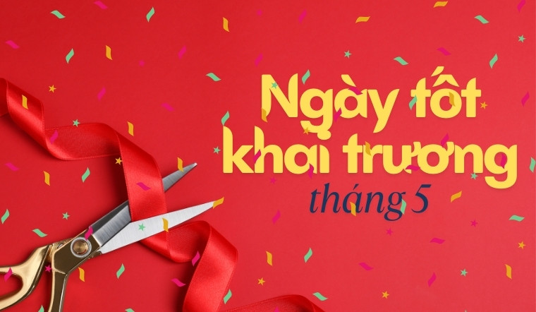 Tổng hợp ngày tốt khai trương tháng 5/2025 làm ăn phát tài, may mắn