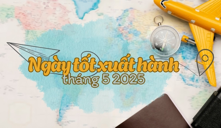 Xem ngày tốt xuất hành tháng 5/2025 hanh thông, thuận lợi