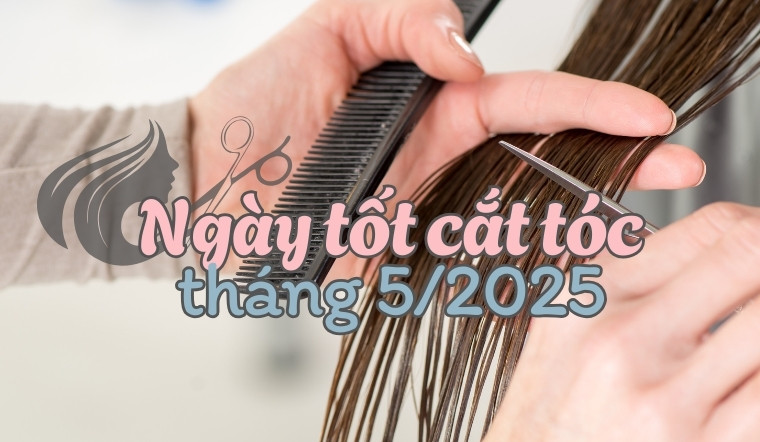 Ngày tốt cắt tóc tháng 5 năm 2025 đón may mắn, tài lộc