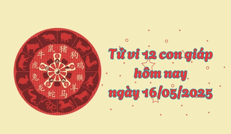 Tử vi 12 con giáp hôm nay 16/05/2025: Sửu tài lộc dồi dào, Thìn có tin vui