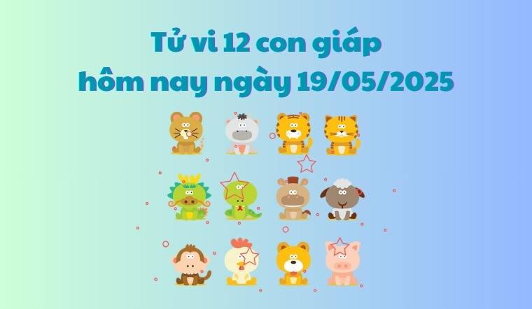 Tử vi 12 con giáp hôm nay 19/05/2025: Mão tài lộc vượng, Thân tình cảm rực rỡ