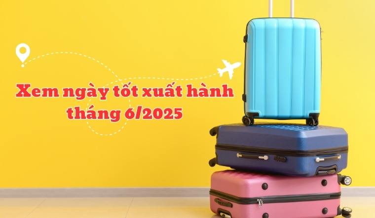 Xem ngày tốt xuất hành tháng 6/2025: Xem ngày đẹp, rước tài lộc
