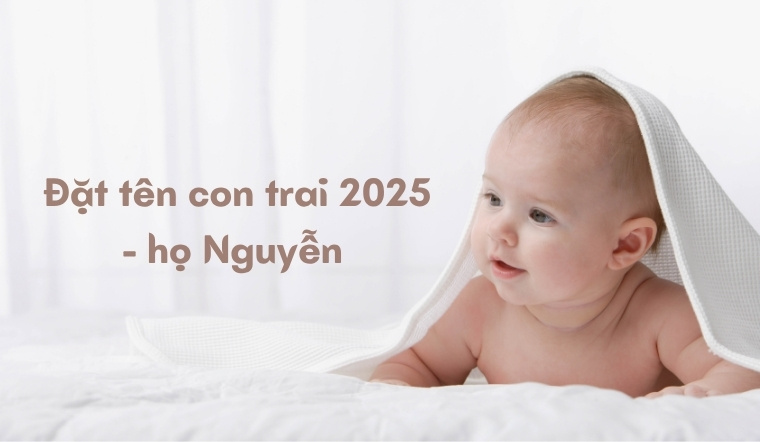 Gợi ý đặt tên con trai 2025 họ Nguyễn: Ý nghĩa, hợp mệnh & xu hướng