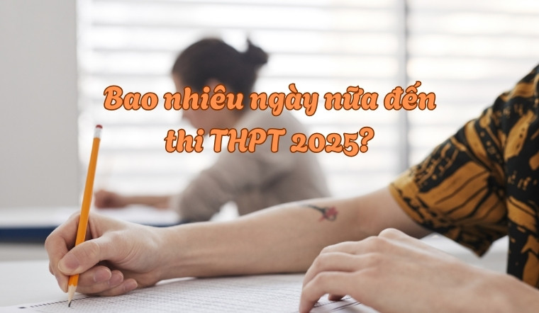 Bao nhiêu ngày nữa đến thi THPT 2025? Cập nhật mới nhất