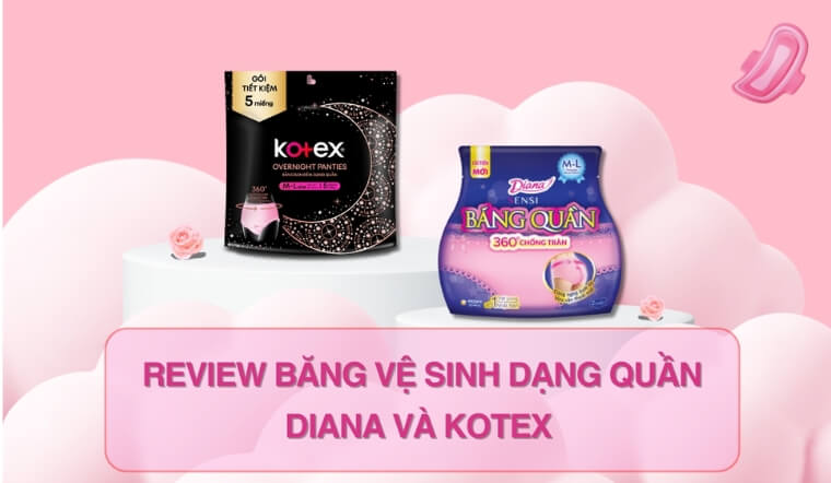 Review băng quần Diana và Kotex loại nào tốt hơn?