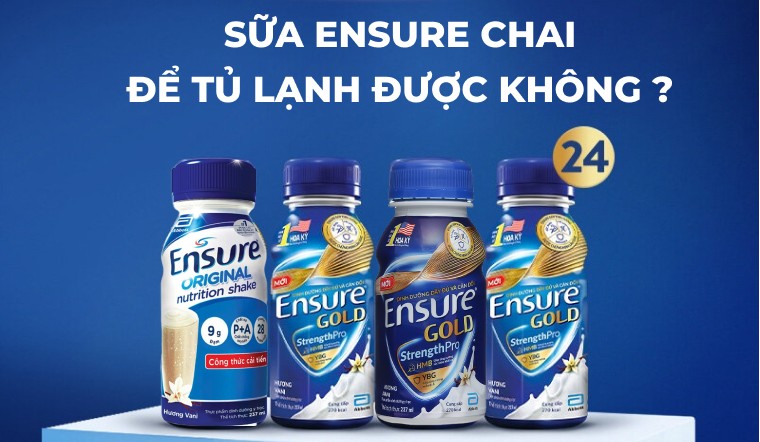 Sữa Ensure chai để tủ lạnh được không? Cách bảo quản đúng cách