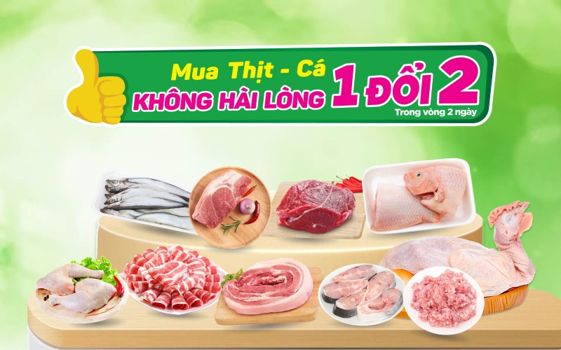 Mua thịt, cá không hài lòng - 1 ĐỔI 2 tại Bách hóa XANH