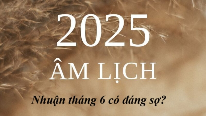 Những điều cần lưu ý trong năm Ất Tỵ 2025 nhuận 2 tháng 6
