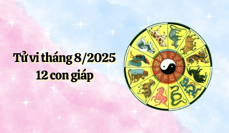 Xem tử vi tháng 8 2025 12 con giáp từ A - Z