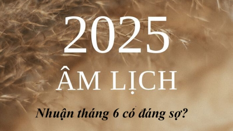 Năm 2025 nhuận 2 tháng 6 có xấu không Năm 2025 nhuận 2 tháng 6 có xấu không
