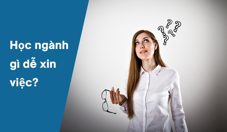 Học ngành gì dễ xin việc? Bí quyết chọn ngành hot để có việc làm nhanh