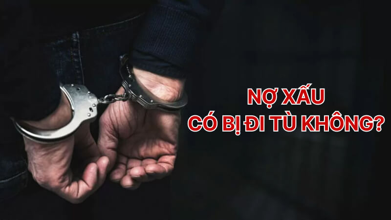 Nợ xấu có bị đi tù không?