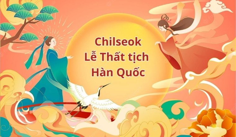 Lễ Thất Tịch ở Hàn Quốc (Chilseok): Nguồn gốc, phong tục và ý nghĩa