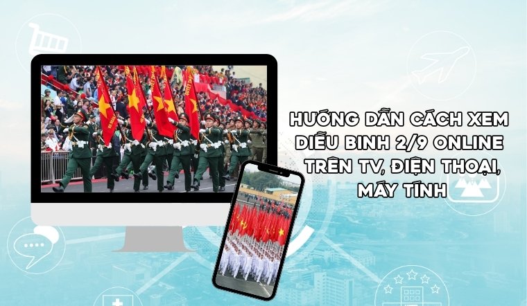 Hướng dẫn cách xem diễu binh 2/9 online trên TV, điện thoại, máy tính