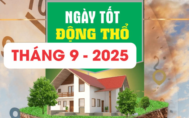 Ngày tốt động thổ tháng 9/2025 Ngày tốt động thổ tháng 9/2025