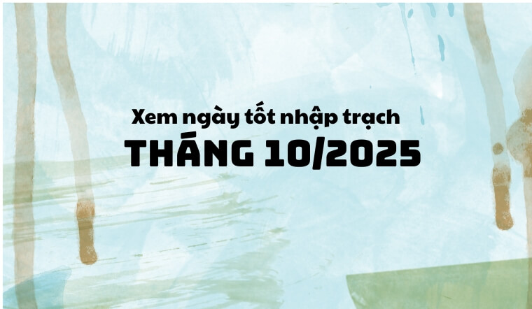 Xem ngày tốt nhập trạch tháng 10/2025: Rước tài lộc, an cư lạc nghiệp