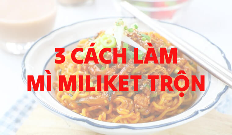 3 cách làm mì Miliket trộn ngon "hết sẩy" tại nhà