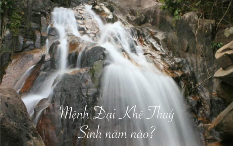 Đại Khê Thủy sinh năm bao nhiêu? Đại Khê Thủy sinh năm bao nhiêu?