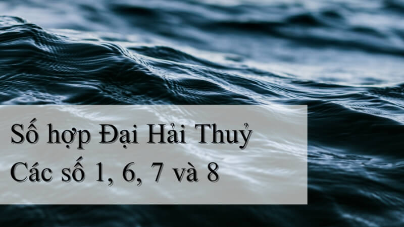 Số may mắn cho mệnh Đại Hải Thuỷ Số may mắn cho mệnh Đại Hải Thuỷ