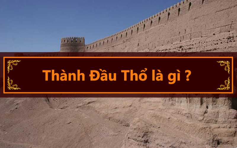 Thành Đầu Thổ là nạp âm thuộc hành Thổ, mang ý nghĩa “đất trên tường thành” Thành Đầu Thổ là nạp âm thuộc hành Thổ, mang ý nghĩa “đất trên tường thành”