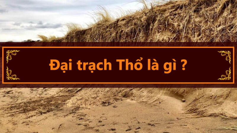 Giải nghĩa Đại Trạch Thổ theo Hán Việt