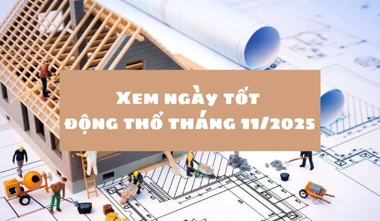 Xem ngày tốt động thổ tháng 11/2025 gặp nhiều may mắn, tài lộc