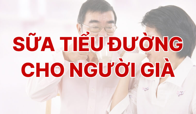 Sữa tiểu đường cho người già loại nào tốt? Cách chọn và lưu ý