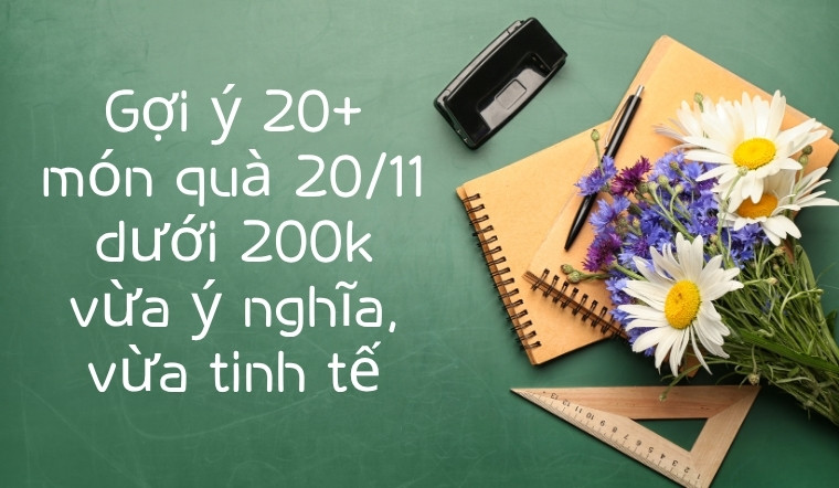 Bỏ túi 20+ món quà 20/11 dưới 200k vừa ý nghĩa, vừa tinh tế