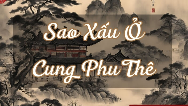Các sao xấu trong cung Phu Thê