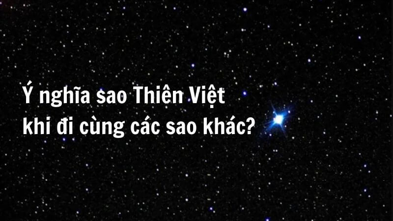 Sao Thiên Việt đi cùng các sao tốt và xấu khác