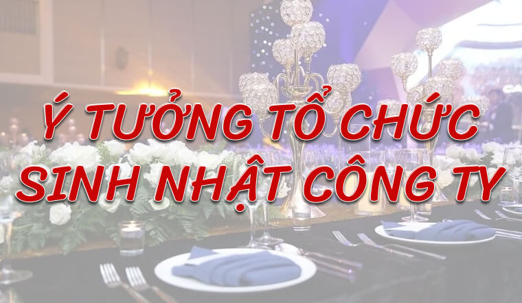 20+ ý tưởng tổ chức tiệc sinh nhật công ty hấp dẫn, độc đáo