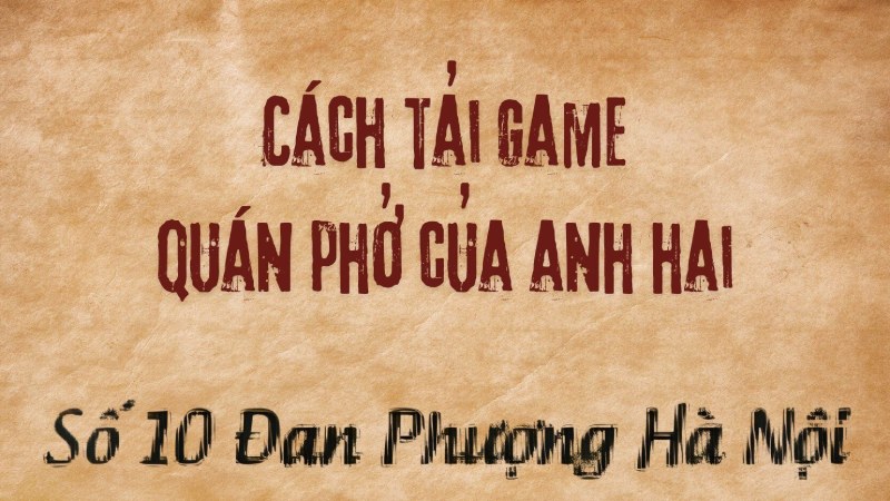 Tải game Phở Anh Hai ở đâu? Tải game Phở Anh Hai ở đâu?