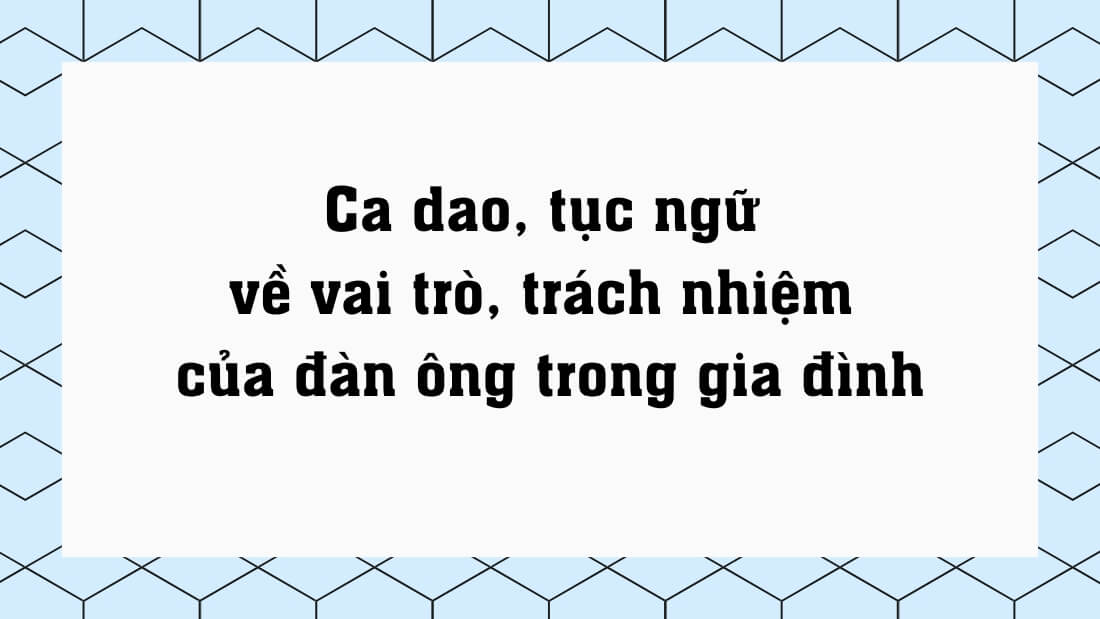 Ca dao, tục ngữ về vai trò, trách nhiệm của đàn ông trong gia đình