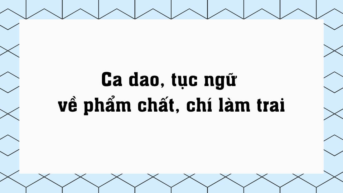Ca dao, tục ngữ về phẩm chất, chí làm trai
