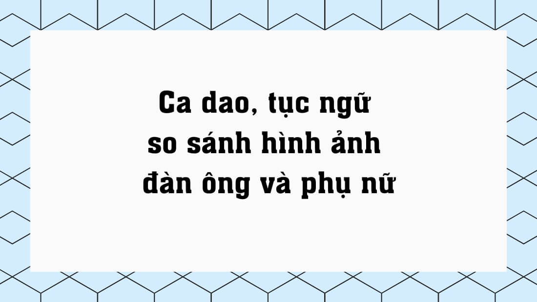 Ca dao, tục ngữ so sánh hình ảnh đàn ông và phụ nữ