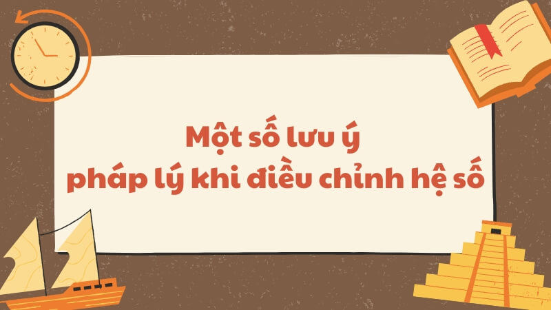 Một số lưu ý pháp lý khi điều chỉnh hệ số
