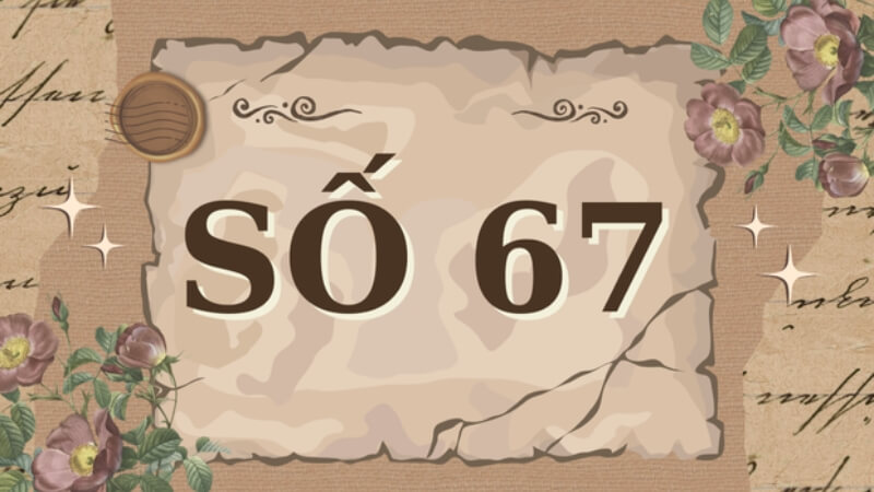 Ý nghĩa của số 67 trong phong thủy và sim số đẹp Ý nghĩa của số 67 trong phong thủy và sim số đẹp