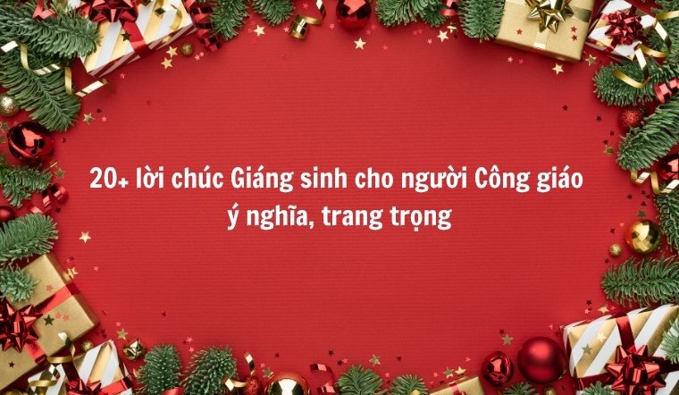 20+ lời chúc Giáng sinh cho người Công giáo ý nghĩa, trang trọng