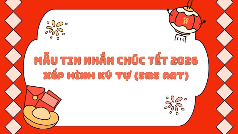 Mẫu tin nhắn chúc Tết 2026 xếp hình ký tự (SMS Art)