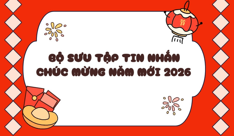 Bộ sưu tập tin nhắn chúc mừng năm mới 2026 độc lạ, kute nhất gửi bạn bè