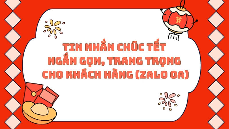 Tin nhắn chúc Tết ngắn gọn, trang trọng cho Khách hàng (Zalo OA)