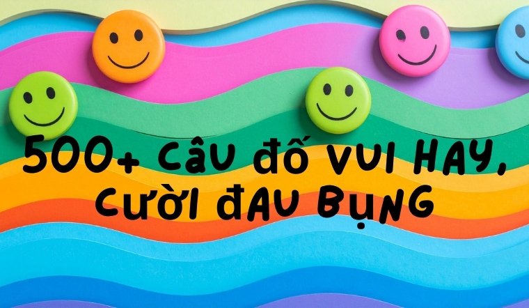 500+ câu đố vui hay, cười đau bụng có đáp án chi tiết