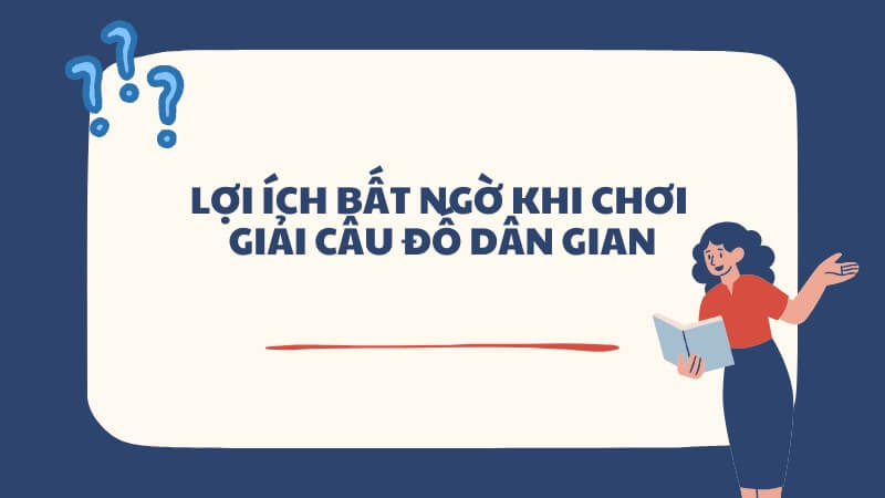 Lợi ích bất ngờ khi chơi giải câu đố dân gian