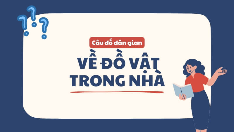Câu đố dân gian hóc búa về đồ vật trong nhà